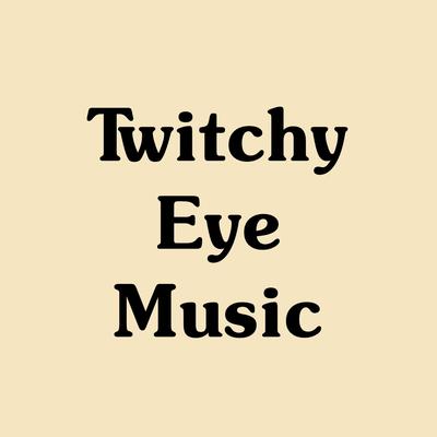 Twitchy Eye Music