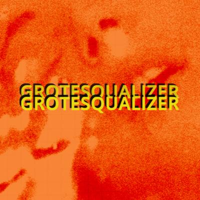 0.grotesqualizer