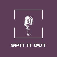 SPIT IT OUT
